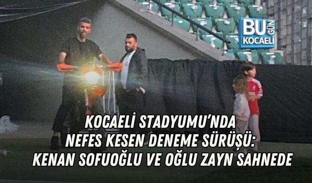 KOCAELİ STADYUMU’NDA NEFES KESEN DENEME SÜRÜŞÜ: KENAN SOFUOĞLU VE OĞLU ZAYN SAHNEDE