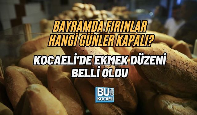 BAYRAMDA FIRINLAR HANGİ GÜNLER KAPALI? KOCAELİ’DE EKMEK DÜZENİ BELLİ OLDU