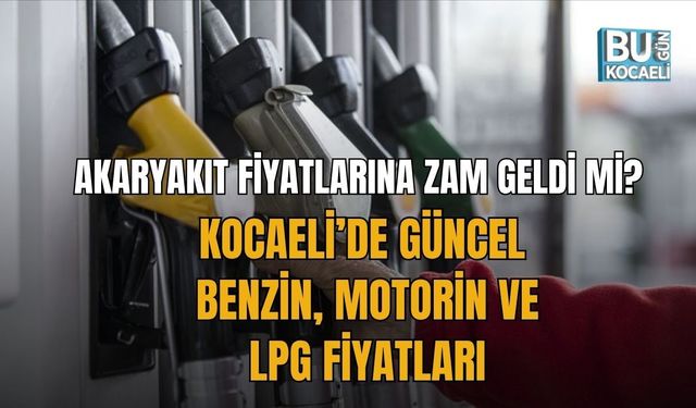 AKARYAKIT FİYATLARINA ZAM GELDİ Mİ? KOCAELİ’DE GÜNCEL BENZİN, MOTORİN VE LPG FİYATLARI