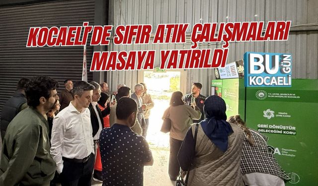 KOCAELİ’DE SIFIR ATIK ÇALIŞMALARI MASAYA YATIRILDI