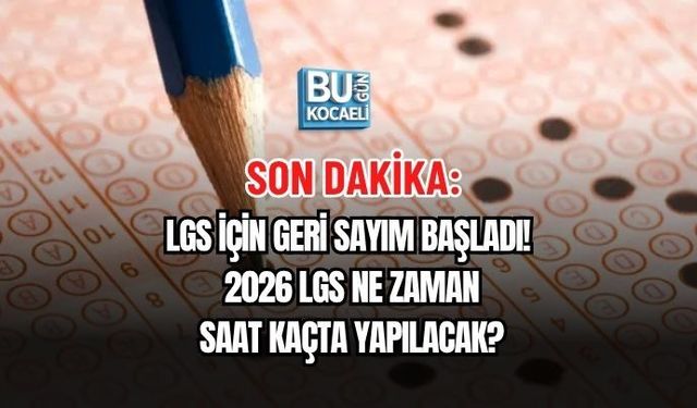 SON DAKİKA: LGS İÇİN GERİ SAYIM BAŞLADI! 2026 LGS NE ZAMAN, SAAT KAÇTA YAPILACAK?