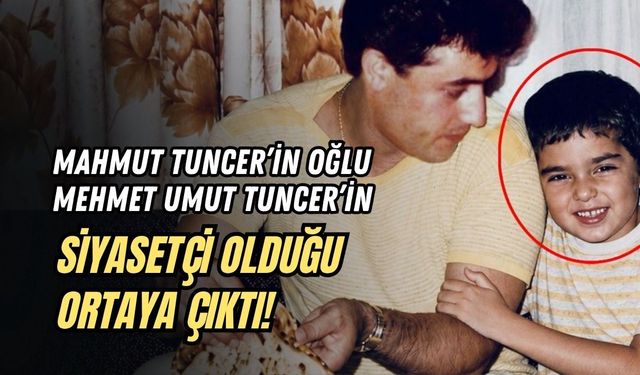 MAHMUT TUNCER’İN OĞLU MEHMET UMUT TUNCER’İN SİYASETÇİ OLDUĞU ORTAYA ÇIKTI!