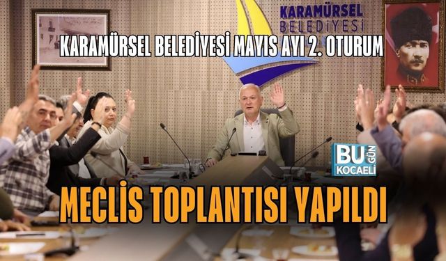 KARAMÜRSEL BELEDİYESİ MAYIS AYI 2. OTURUM MECLİS TOPLANTISI YAPILDI