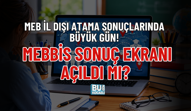 MEB İL DIŞI ATAMA SONUÇLARINDA BÜYÜK GÜN! MEBBİS SONUÇ EKRANI AÇILDI MI?