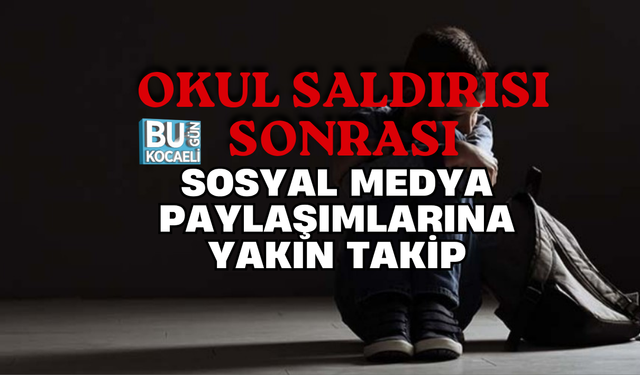 OKUL SALDIRISI SONRASI SOSYAL MEDYA PAYLAŞIMLARINA YAKIN TAKİP