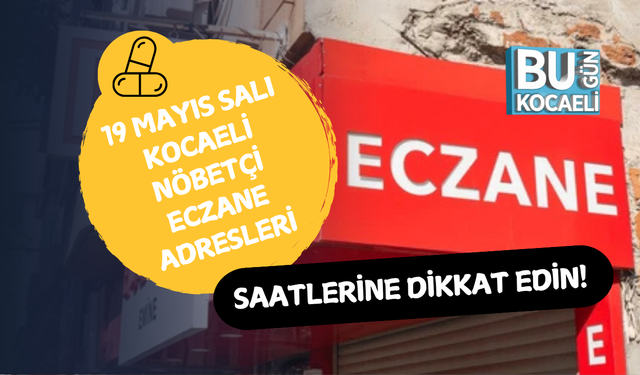 SAATLERİNE DİKKAT EDİN! 19 MAYIS SALI KOCAELİ NÖBETÇİ ECZANE ADRESLERİ