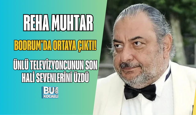 REHA MUHTAR BODRUM'DA ORTAYA ÇIKTI! ÜNLÜ TELEVİZYONCUNUN SON HALİ SEVENLERİNİ ÜZDÜ