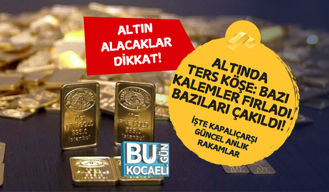 ALTINDA TERS KÖŞE: BAZI KALEMLER FIRLADI, BAZILARI ÇAKILDI! İŞTE KAPALIÇARŞI GÜNCEL ANLIK RAKAMLAR