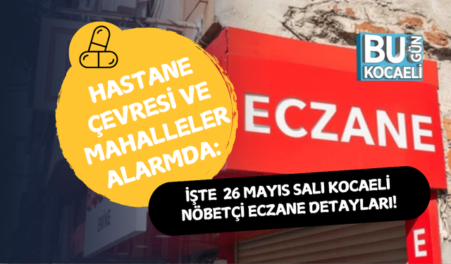 HASTANE ÇEVRESİ VE MAHALLELER ALARMDA: İŞTE 26 MAYIS SALI KOCAELİ NÖBETÇİ ECZANE DETAYLARI!