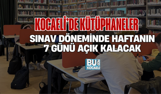 KOCAELİ’DE KÜTÜPHANELER SINAV DÖNEMİNDE HAFTANIN 7 GÜNÜ AÇIK KALACAK