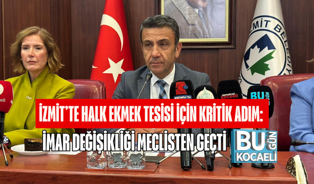 İZMİT’TE HALK EKMEK TESİSİ İÇİN KRİTİK ADIM: İMAR DEĞİŞİKLİĞİ MECLİSTEN GEÇTİ