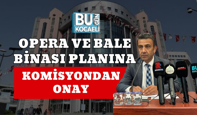 OPERA VE BALE BİNASI PLANINA KOMİSYONDAN ONAY