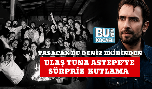 TAŞACAK BU DENİZ EKİBİNDEN ULAŞ TUNA ASTEPE’YE SÜRPRİZ KUTLAMA