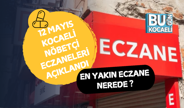12 MAYIS KOCAELİ NÖBETÇİ ECZANELERİ AÇIKLANDI: EN YAKIN ECZANE NEREDE?