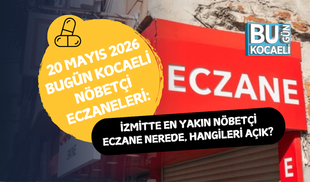 20 MAYIS 2026 BUGÜN KOCAELİ NÖBETÇİ ECZANELERİ: İZMİTTE EN YAKIN NÖBETÇİ ECZANE NEREDE, HANGİLERİ AÇIK?
