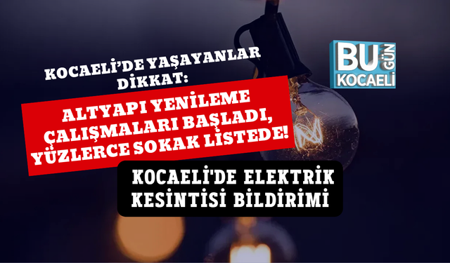 ALTYAPI YENİLEME ÇALIŞMALARI BAŞLADI, YÜZLERCE SOKAK LİSTEDE! KOCAELİ'DE ELEKTRİK KESİNTİSİ BİLDİRİMİ