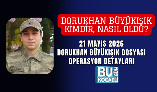 DORUKHAN BÜYÜKIŞIK KİMDİR, NASIL ÖLDÜ? 21 MAYIS 2026 DORUKHAN BÜYÜKIŞIK DOSYASI OPERASYON DETAYLARI