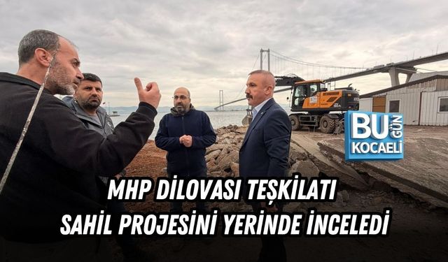 MHP DİLOVASI TEŞKİLATI SAHİL PROJESİNİ YERİNDE İNCELEDİ