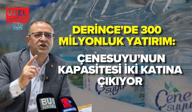 DERİNCE’DE 300 MİLYONLUK YATIRIM: ÇENESUYU’NUN KAPASİTESİ İKİ KATINA ÇIKIYOR