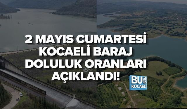 2 MAYIS CUMARTESİ KOCAELİ BARAJ DOLULUK ORANLARI AÇIKLANDI!