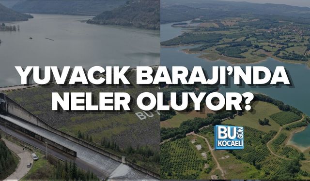 4 MAYIS KOCAELİ BARAJ DOLULUK ORANLARI: YUVACIK BARAJI’NDA NELER OLUYOR?