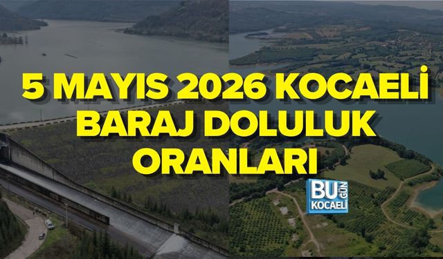 5 MAYIS 2026 KOCAELİ BARAJ DOLULUK ORANLARI
