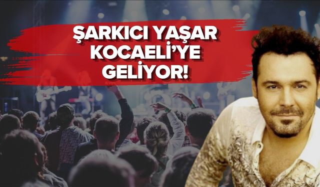 ŞARKICI YAŞAR KOCAELİ’YE GELİYOR!