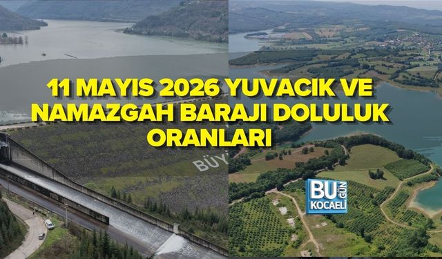 11 MAYIS 2026 YUVACIK VE NAMAZGAH BARAJI DOLULUK ORANLARI