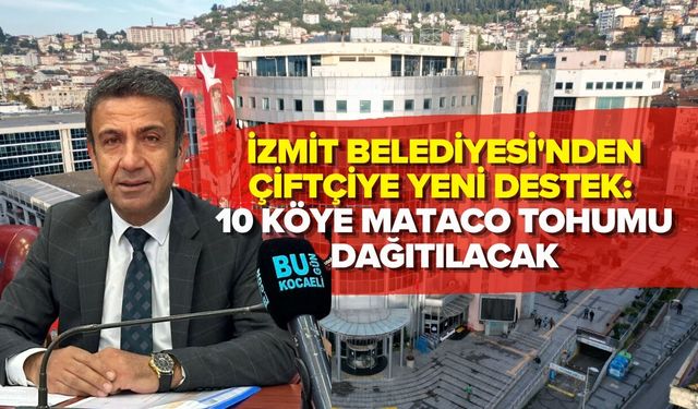 İZMİT BELEDİYESİ'NDEN ÇİFTÇİYE YENİ DESTEK: 10 KÖYE MATACO TOHUMU DAĞITILACAK