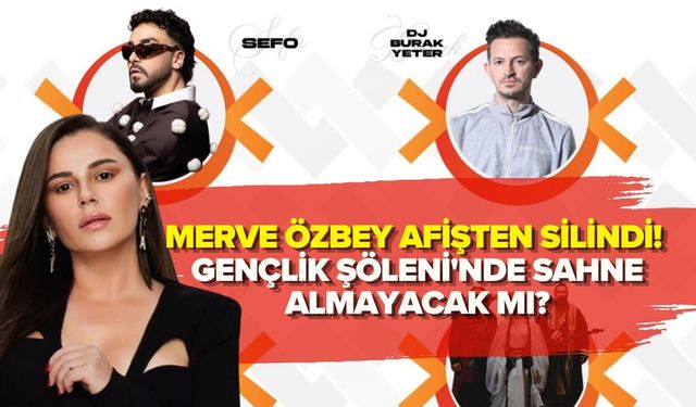 MERVE ÖZBEY AFİŞTEN SİLİNDİ! GENÇLİK ŞÖLENİ'NDE SAHNE ALMAYACAK MI?