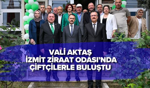 VALİ AKTAŞ İZMİT ZİRAAT ODASI’NDA ÇİFTÇİLERLE BULUŞTU
