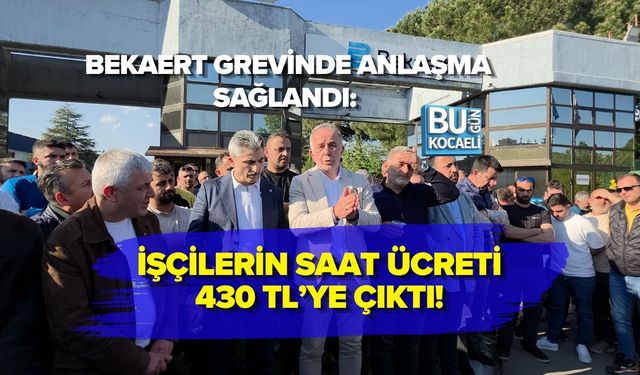 BEKAERT GREVİNDE ANLAŞMA SAĞLANDI: İŞÇİLERİN SAAT ÜCRETİ 430 TL’YE ÇIKTI