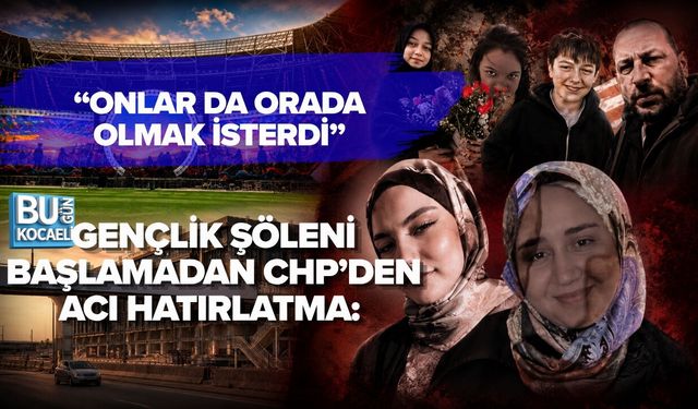 GENÇLİK ŞÖLENİ BAŞLAMADAN CHP’DEN ACI HATIRLATMA: “ONLAR DA ORADA OLMAK İSTERDİ”