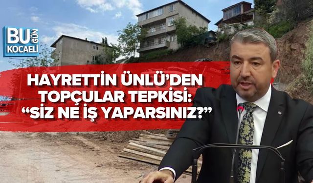 HAYRETTİN ÜNLÜ’DEN TOPÇULAR TEPKİSİ: “SİZ NE İŞ YAPARSINIZ?”