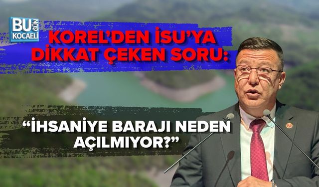 KOREL’DEN İSU’YA DİKKAT ÇEKEN SORU: “İHSANİYE BARAJI NEDEN AÇILMIYOR?”
