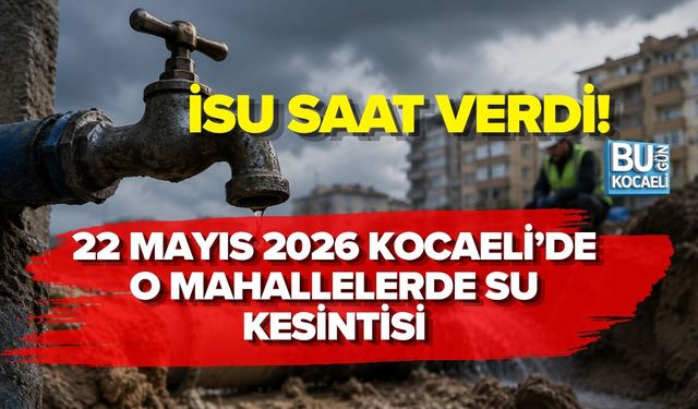 22 MAYIS 2026 KOCAELİ’DE O MAHALLELERDE SU KESİNTİSİ