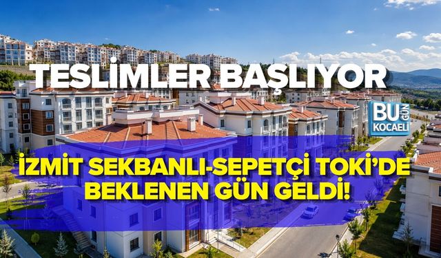 İZMİT SEKBANLI-SEPETÇİ TOKİ’DE BEKLENEN GÜN GELDİ: TESLİMLER BAŞLIYOR