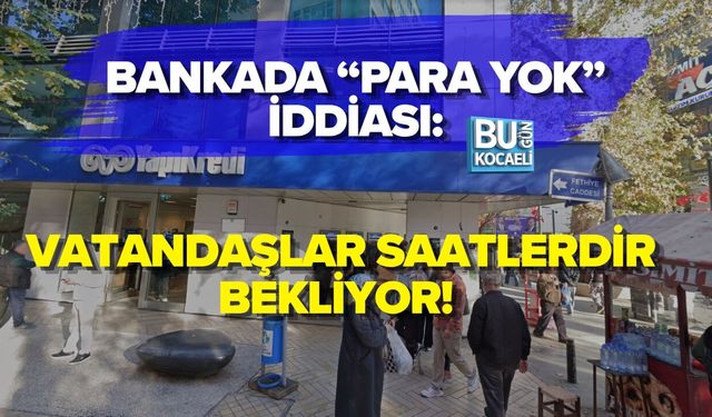 BANKADA “PARA YOK” İDDİASI:BANKADA “PARA YOK” İDDİASI: