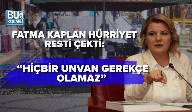 FATMA KAPLAN HÜRRİYET RESTİ ÇEKTİ: “HİÇBİR UNVAN GEREKÇE OLAMAZ”