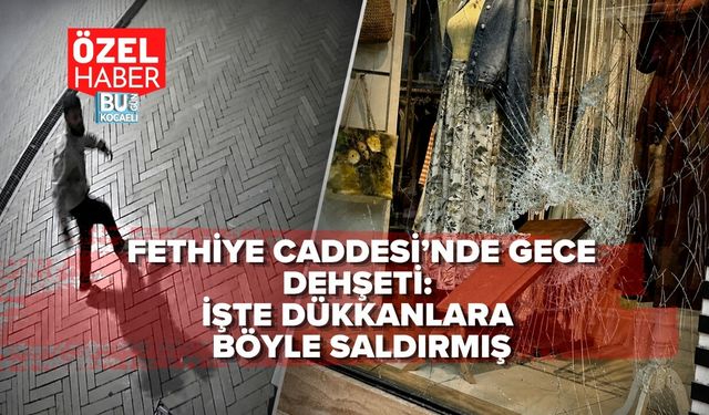 FETHİYE CADDESİ’NDE GECE DEHŞETİ: İŞTE DÜKKANLARA BÖYLE SALDIRMIŞ