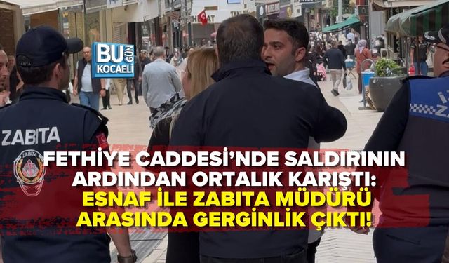 FETHİYE CADDESİ’NDE SALDIRININ ARDINDAN ORTALIK KARIŞTI: ESNAF İLE ZABITA MÜDÜRÜ GERİLDİ