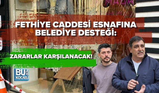 FETHİYE CADDESİ ESNAFINA BELEDİYE DESTEĞİ: ZARARLAR KARŞILANACAK