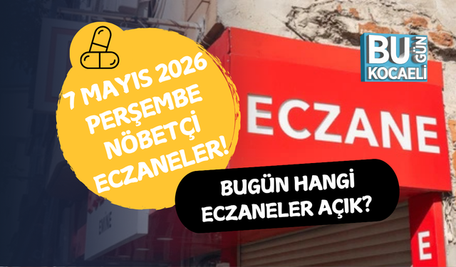BUGÜN HANGİ ECZANELER AÇIK? 7 MAYIS 2026 PERŞEMBE NÖBETÇİ ECZANELER!