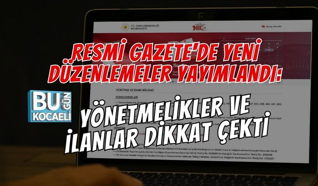 RESMİ GAZETE'DE YENİ DÜZENLEMELER YAYIMLANDI: YÖNETMELİKLER VE İLANLAR DİKKAT ÇEKTİ