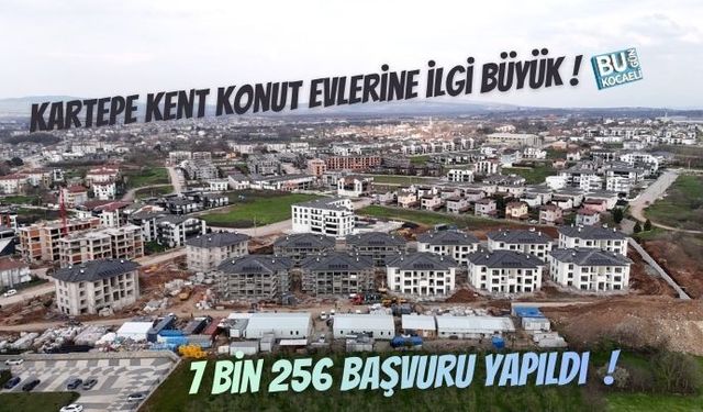 KARTEPE EVLERİ'NE İLGİ BÜYÜK ! 7 BİN 256 BAŞVURU YAPILDI