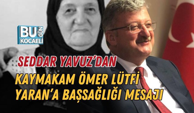 SEDDAR YAVUZ’DAN KAYMAKAM ÖMER LÜTFİ YARAN’A BAŞSAĞLIĞI MESAJI