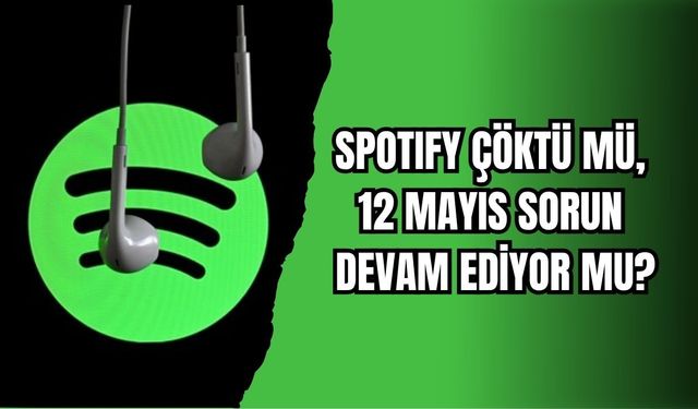 SPOTIFY ÇÖKTÜ MÜ, 12 MAYIS 2026’DA SORUN DEVAM EDİYOR MU?