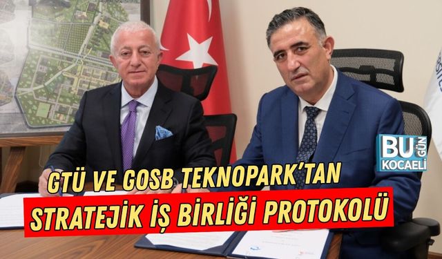 GTÜ VE GOSB TEKNOPARK’TAN STRATEJİK İŞ BİRLİĞİ PROTOKOLÜ
