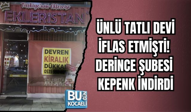 ÜNLÜ TATLI DEVİ İFLAS ETMİŞTİ! DERİNCE ŞUBESİ KEPENK İNDİRDİ