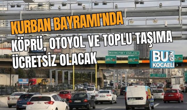 KURBAN BAYRAMI'NDA KÖPRÜ, OTOYOL VE TOPLU TAŞIMA ÜCRETSİZ OLACAK